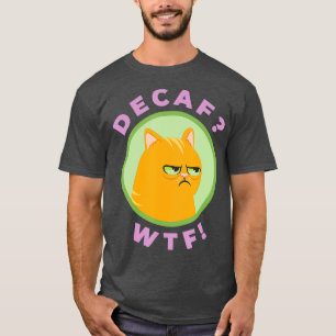 DECAF WTF - Funny Decaf Coffee Cat Shirt T