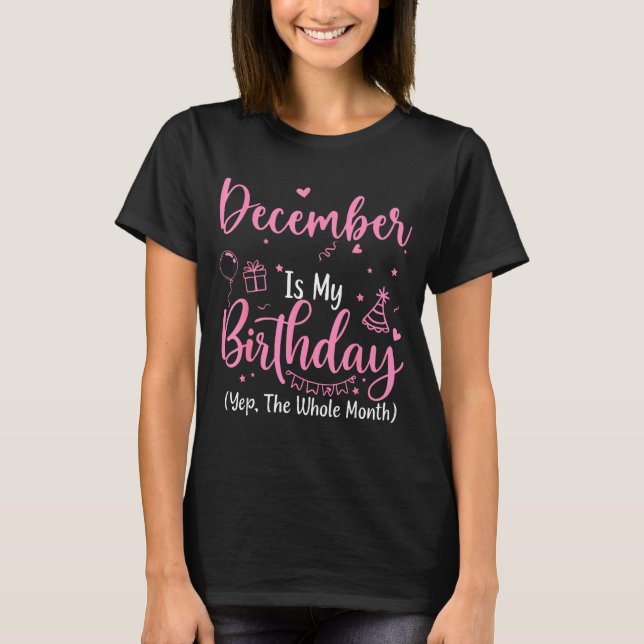 December Is My Birthday Yes The Whole Month Nk Bir T Shirt (Framsida)