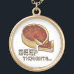 Deep Thoughts Chicago Deep Dish Pizza Necklace Guldpläterat Halsband<br><div class="desc">Med en originalmarkör illustrerar du en utsökt Chicago-stil-pepperonpizza med DEEP THOUGHTS...  i ett roligt brunt teckensnitt.</div>