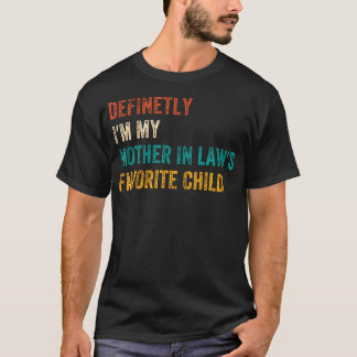 Definetly I'M My Mother In Laws Favorite Child Fun T Shirt