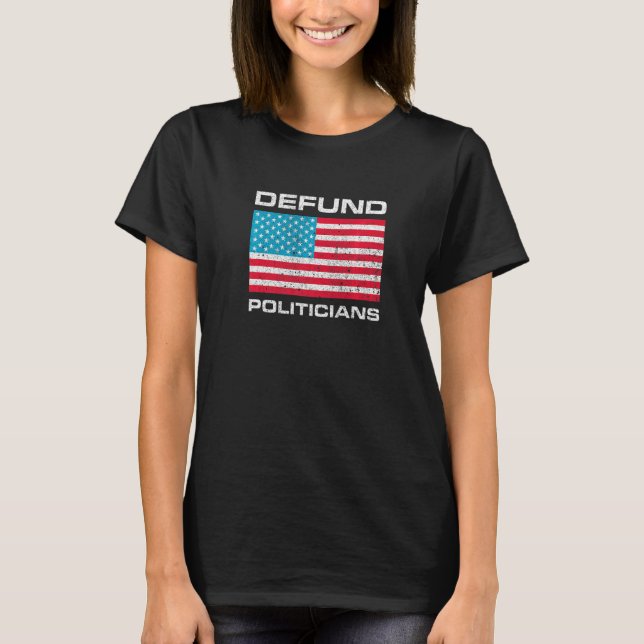 Defund Politicians  1 T Shirt (Framsida)