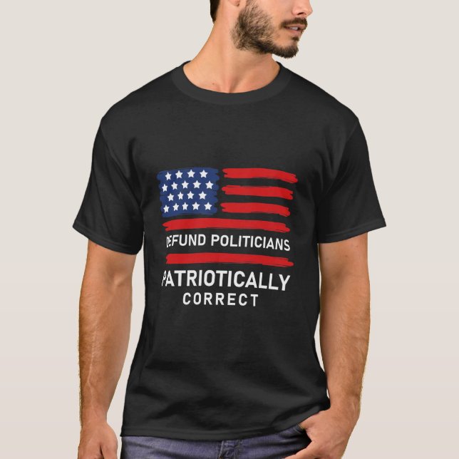 Defund Politikar är patriotiskt korrekt T Shirt (Framsida)