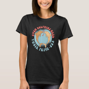 Delfiner behöver till och med delfiner sin Priva S T Shirt