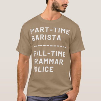 Deltid Barista Fullt Time Grammar Police T Shirt