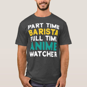 Deltid Barista Fullt Time Watcher T Shirt