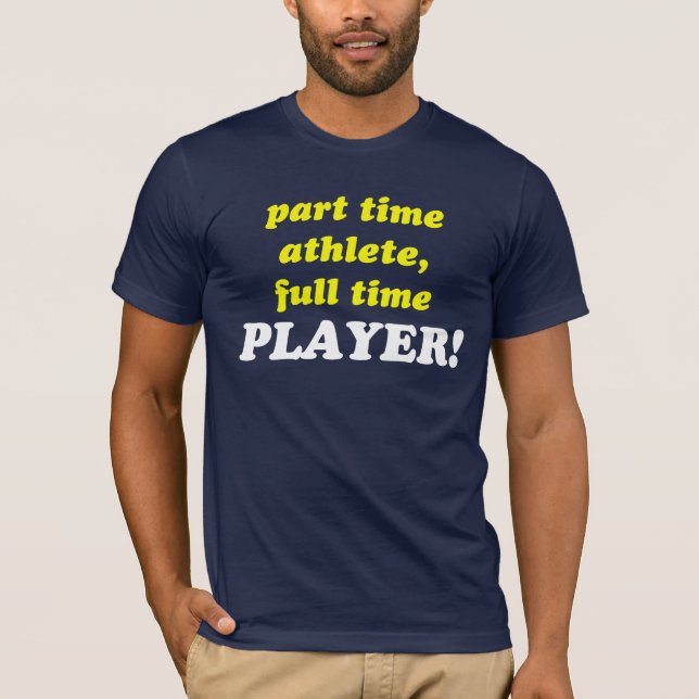 deltids- idrottsman, full tidSPELARE! T Shirt (Framsida)