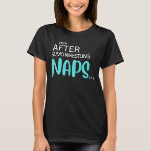 Dem After Sumo Wrestling Naps Tho T Shirt