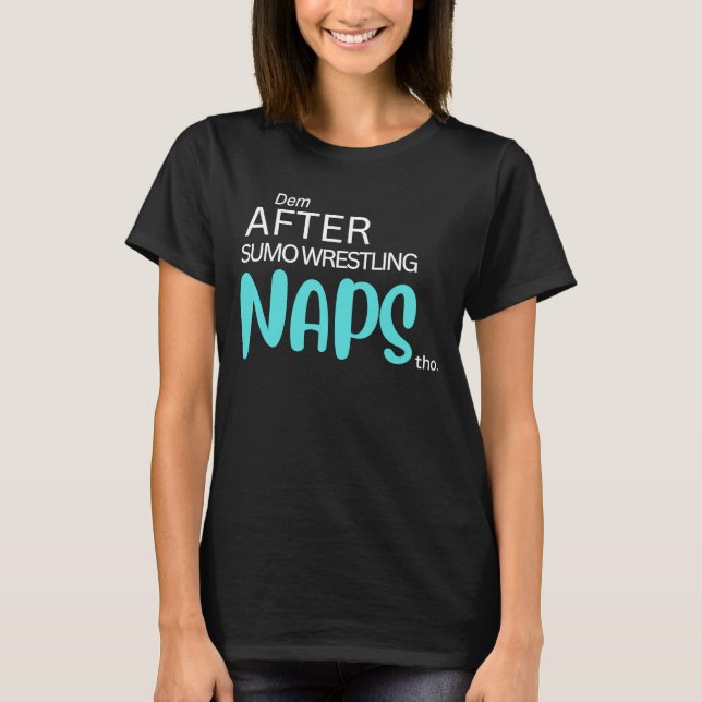 Dem After Sumo Wrestling Naps Tho T Shirt (Framsida)
