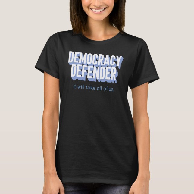 Democracy Defender It Will Take All Of Us Funny T Shirt (Framsida)