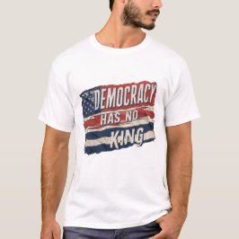 democracy has no king t shirt