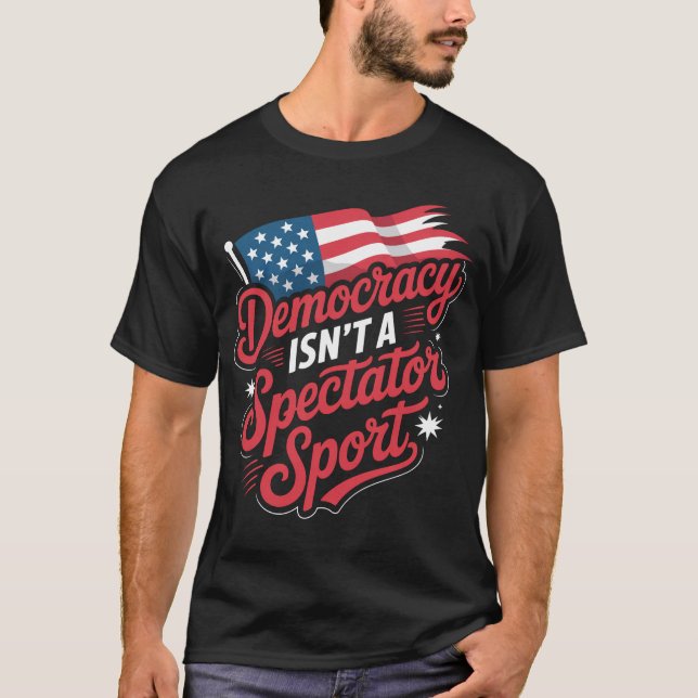 Democracy Isn’t A Spectator Sport T Shirt (Framsida)