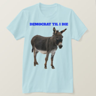 DEMOKRAT TIL I DIE T-SHIRT