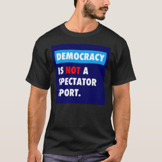 DEMOKRATI är inte en åskådare som idrottsetiker. T Shirt