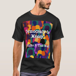 Demokrati är rörigt  t shirt
