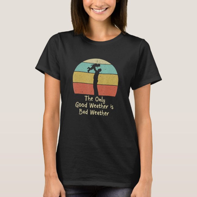 Den Enda Bra Vädern Är Dåligt Väder Fars Dag  T Shirt (Framsida)
