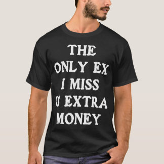 Den enda ex jag saknar är extra pengar Rolig ekono T Shirt