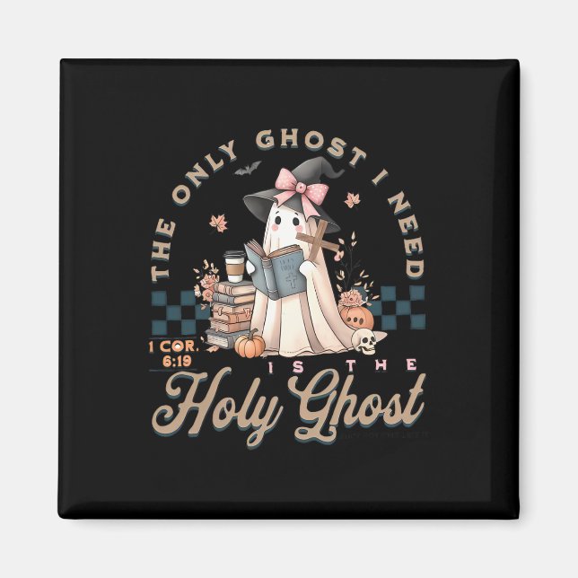 Den enda Ghost jag behöver är Heligan Ghost Hallow Magnet (Framsidan)