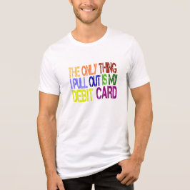 Den enda sak jag tar fram är min bankkort T-shirt