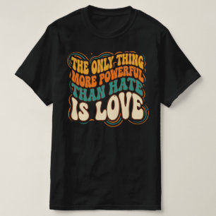 Den enda saken mäktigare än hat är kärlek t shirt