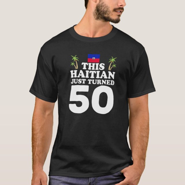 Den haitiska har precis vänt 50 Haiti 50:e födelse T Shirt (Framsida)