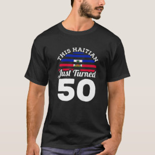 Den haitiska har precis vänt 50 Haiti 50:e födelse T Shirt