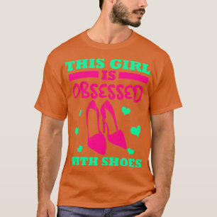 Den här flickan är besatt av skor t shirt