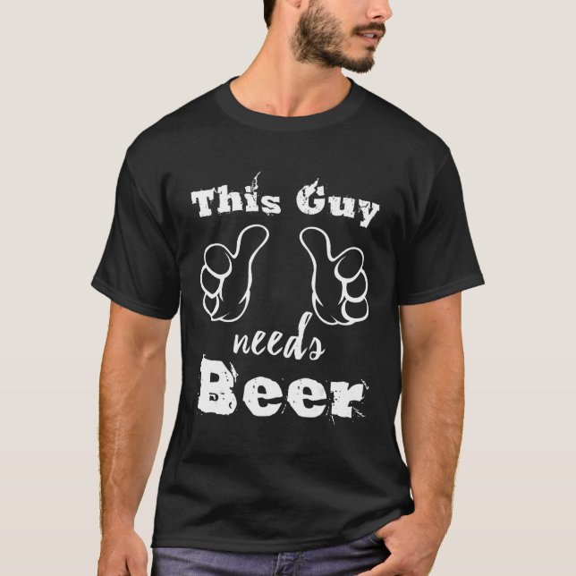 Den här killen behöver öl - Gift för Beer Älskare T Shirt (Framsida)