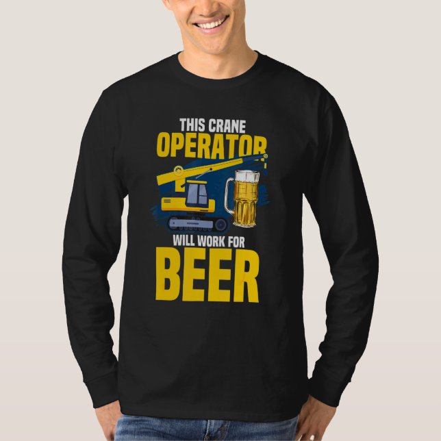 Den här kranoperatören kommer att arbeta för beer  t shirt (Framsida)