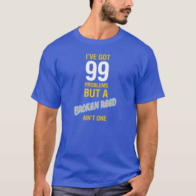 Den I've har 99 problem utan en bruten vass är T-shirt (Framsida)