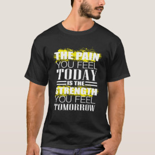 Den smärta du känner i dag som väger tungt t shirt