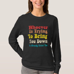 Den som försöker få dig ned är redan nere t shirt