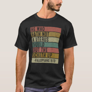 Den som inte har någon Uterus ska hålla käften T Shirt