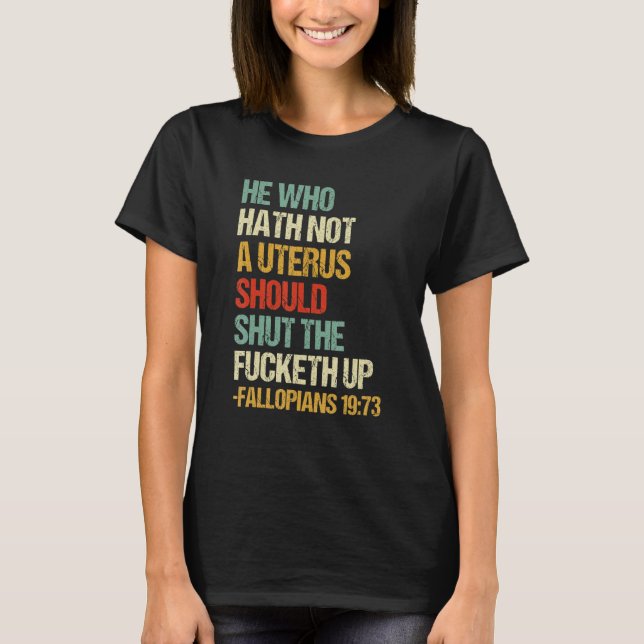 Den som inte har någon Uterus ska hålla käften T Shirt (Framsida)