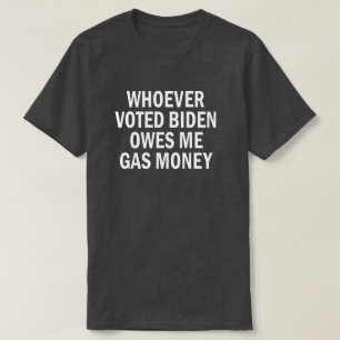 Den som röstade biden äger mig gaspengar t shirt