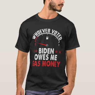 Den som röstade biden äger mig gaspengar t shirt