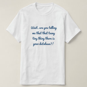 Den teeny mycket små sak där är din databas?! tee shirt