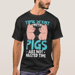 Den tid som tillbringas med Grisar är inte Slösat T Shirt