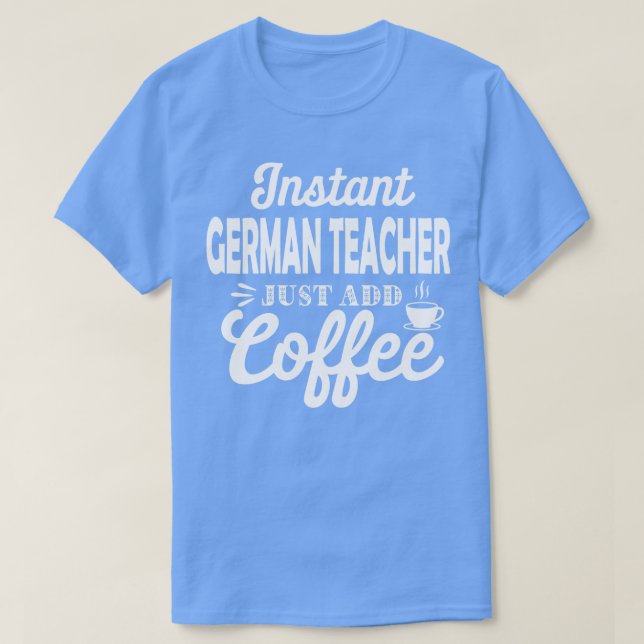 Den tyske läraren Lägg bara till Coffee Funny Germ T Shirt (Design framsida)