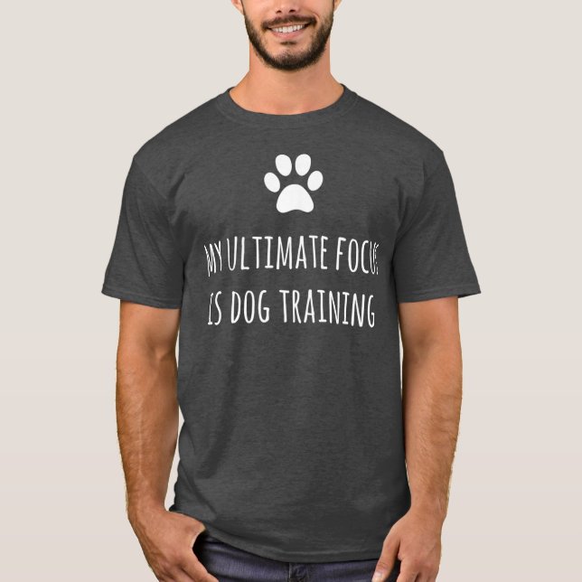 Den ultimata fokuseringen är Hund Training Trainer T Shirt (Framsida)