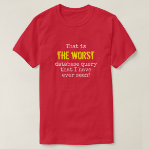 "…, DEN VÄRST databasqueryen… ", T-shirt