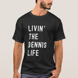 Dennis Living The Dennis Life Name Funny T Shirt