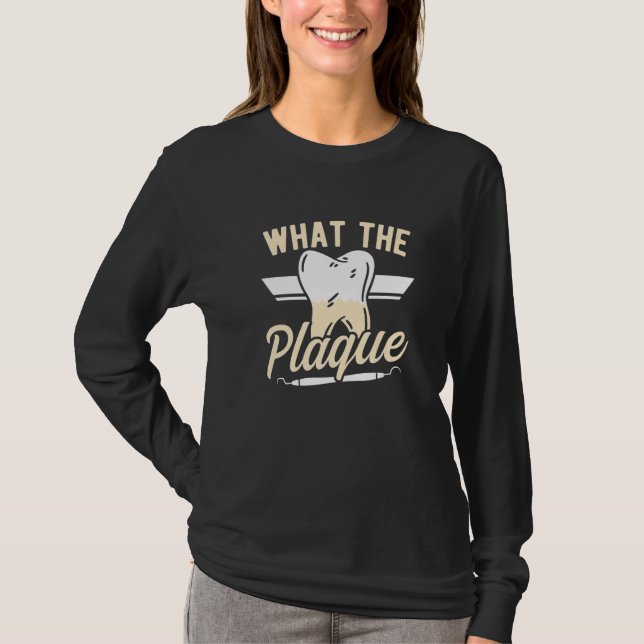 Dentist Dental Assistant Dentist What The Plaque D T Shirt (Framsida)