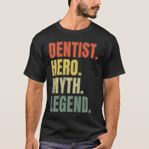 Dentist Hero Myth Legend Best Job Dentist T Shirt