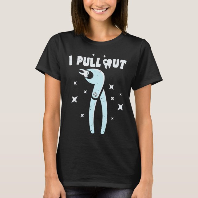 Dentist I Pull Out Dental Student Assistant Dentis T Shirt (Framsida)
