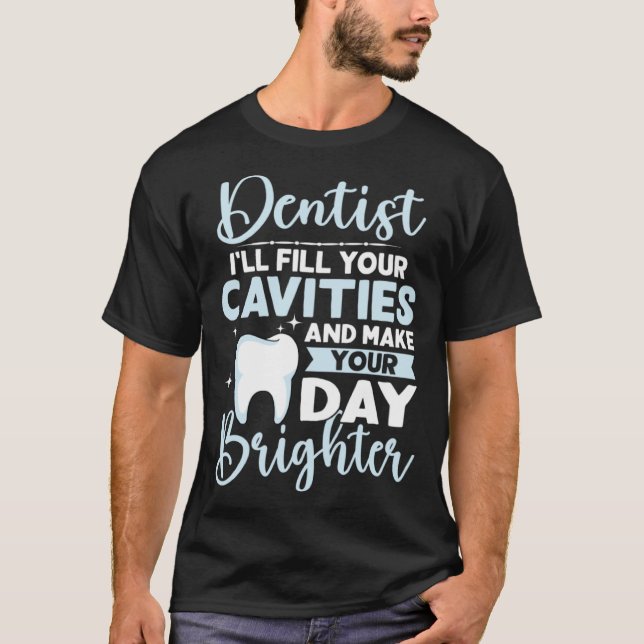 Dentist I'll Fill Your Cavities And Make Your Day  T Shirt (Framsida)
