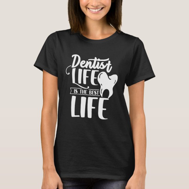 Dentist Life Is The Best Life Dentists Job Tooth D T Shirt (Framsida)