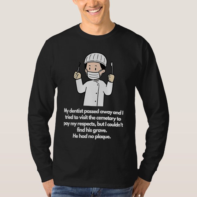 Dentist passed away couldn't find grave No plaque T Shirt (Framsida)