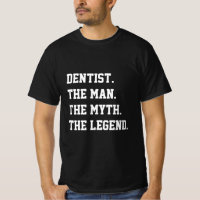 Dentist the man the Myth the legend T-Shirt