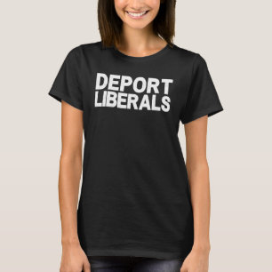 Deport Liberal Pro Republican Conser T Shirt