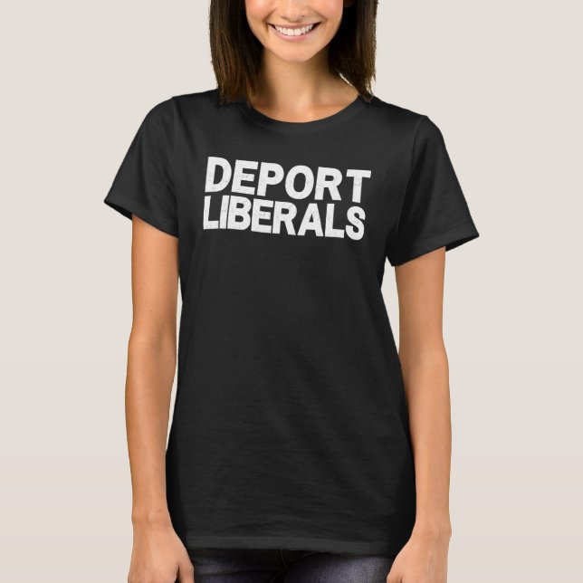 Deport Liberal Pro Republican Conser T Shirt (Framsida)